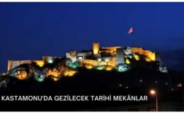Kastamonu’da Gezilecek Tarihi Mekânlar