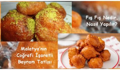 Malatya’nın Coğrafi İşaretli Bayram Tatlısı: Fış Fış Tatlısı Nedir, Nasıl Yapılır?